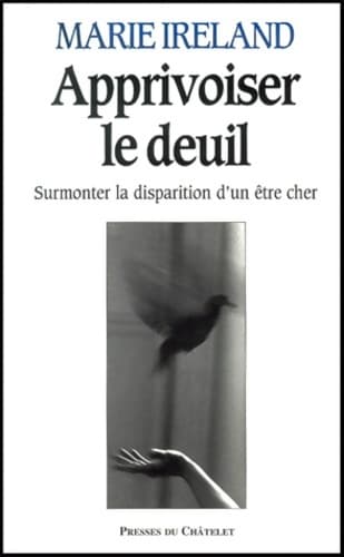 Apprivoiser le deuil : Surmonter la perte d'un être cher - Marie Ireland