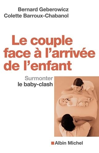 Le Couple face à l'arrivée de l'enfant : Surmonter le baby-clash - Bernard Geberowicz